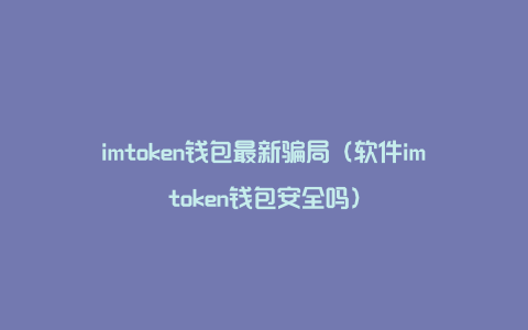 imtoken安全吗_安全师证报考条件_安全手抄报